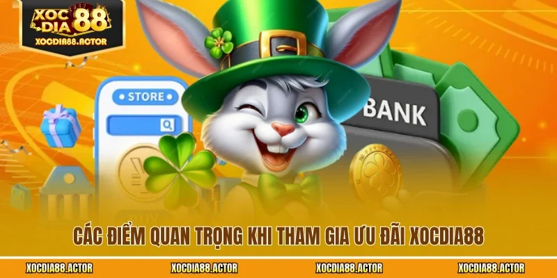 Các điểm quan trọng khi tham gia ưu đãi XOCDIA88