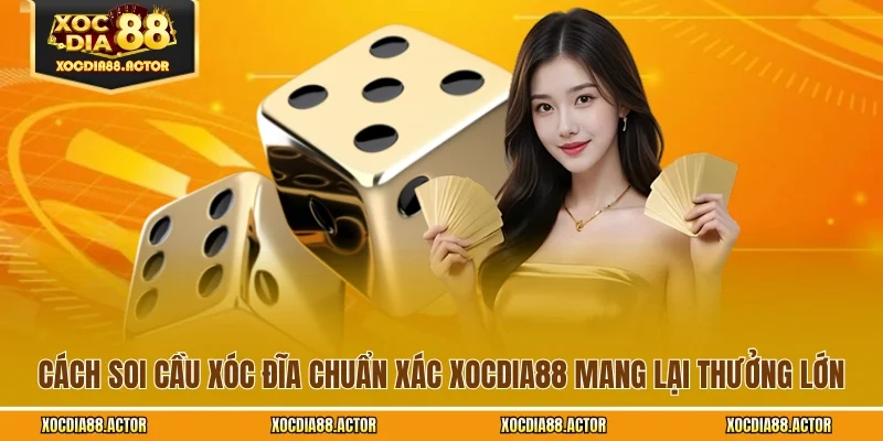 Cách Soi Cầu Xóc Đĩa Chuẩn Xác XOCDIA88 Mang Lại Thưởng Lớn
