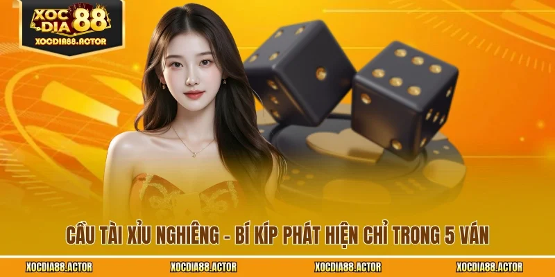 Cầu Tài Xỉu Nghiêng - Bí Kíp Phát Hiện Chỉ Trong 5 Ván