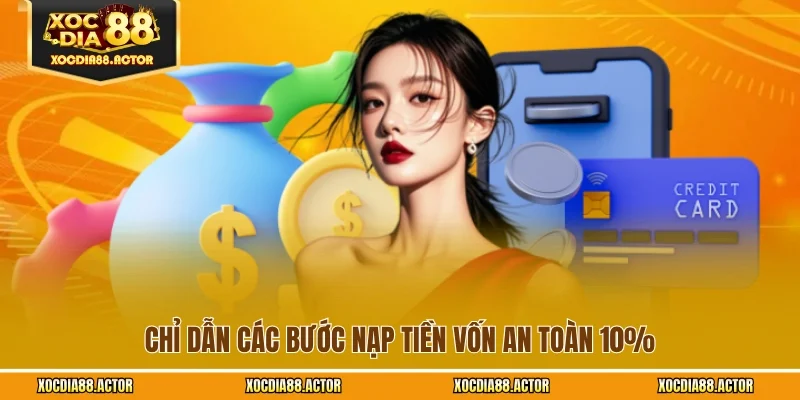 Chỉ dẫn các bước nạp tiền vốn an toàn 10%