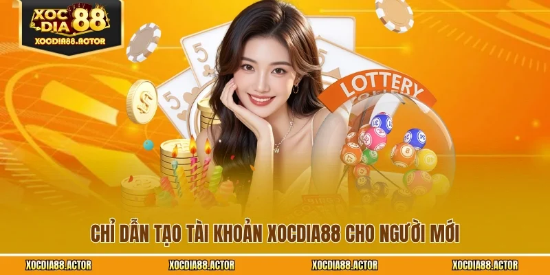 Chỉ dẫn tạo tài khoản XOCDIA88 cho người mới
