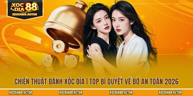 Chiến Thuật Đánh Xóc Đĩa | Top Bí Quyết Về Bờ An Toàn 2026