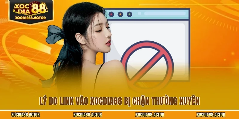 Lý do link vào XOCDIA88 bị chặn thường xuyên