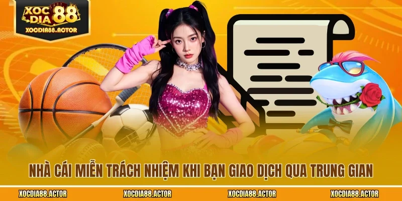 Nhà cái miễn trách nhiệm khi bạn giao dịch qua trung gian