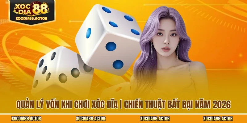 Quản Lý Vốn Khi Chơi Xóc Đĩa | Chiến Thuật Bất Bại Năm 2026