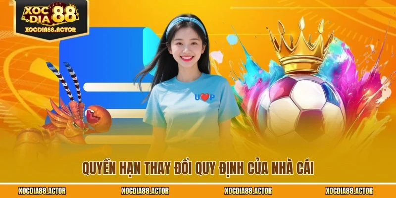 Quyền hạn thay đổi quy định của nhà cái