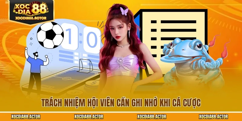 Trách nhiệm hội viên cần ghi nhớ khi cá cược