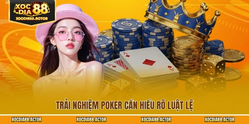 Trải nghiệm Poker cần hiểu rõ luật lệ